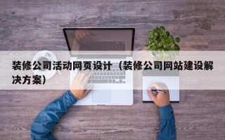 白山装修公司活动网页设计（装修公司网站建设解决方案）