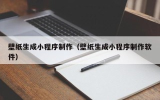 白山壁纸生成小程序制作（壁纸生成小程序制作软件）