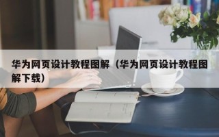 白山华为网页设计教程图解（华为网页设计教程图解下载）