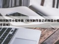 白山如何制作小程序商（如何制作自己的微信小程序商城）