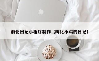 白山孵化日记小程序制作（孵化小鸡的日记）